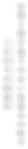 石畳と格子造りの古い家並みの町でこだわりの和食を